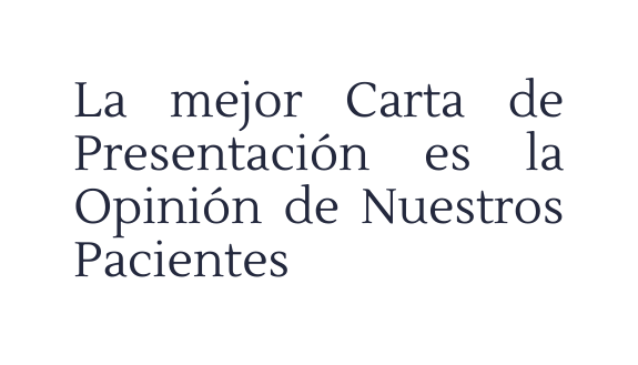 La mejor Carta de Presentación es la Opinión de Nuestros Pacientes